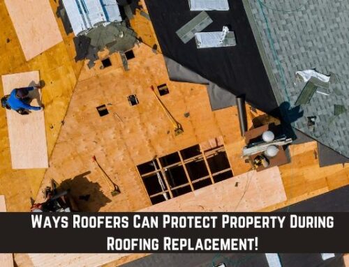 Ways Roofers Can Protect Property During Roofing Replacement!