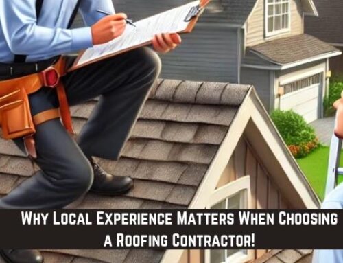 Why Local Experience Matters When Choosing a Roofing Contractor!