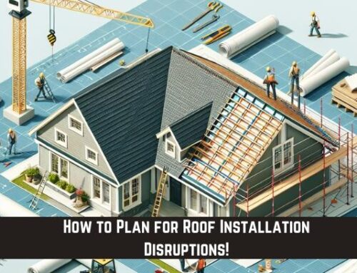 How to Plan for Roof Installation Disruptions!